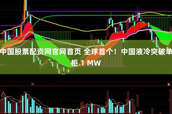 中国股票配资网官网首页 全球首个！中国液冷突破单柜 1 MW